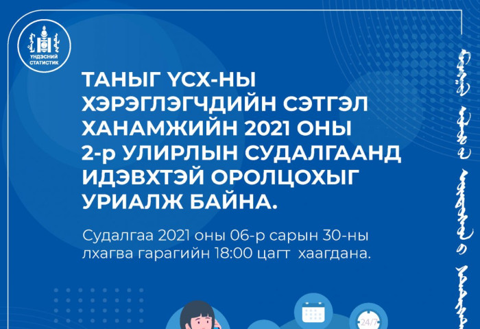 “ҮСХ-НЫ ХЭРЭГЛЭГЧДИЙН СЭТГЭЛ ХАНАМЖИЙН  2021 ОНЫ 2 ДУГААР УЛИРЛЫН СУДАЛГАА”-Г ЗОХИОН БАЙГУУЛЖ БАЙНА